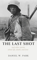 The Last Shot and Other Stories About Life, Death, and Love B08T48HQ3Y Book Cover