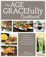 The Age GRACEfully Cookbook: The Power of FOODTRIENTS to Promote Health and Well-being for a Joyful and Sustainable Life 1510768998 Book Cover