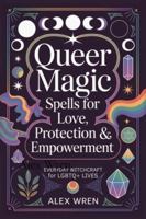Queer Magic - Spells for Love, Protection & Empowerment: Everyday Witchcraft for LGBTQ+ Lives 1918219117 Book Cover