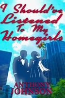I SHOULD'VE LISTENED TO MY HOMEGIRLS B09GJV2WLF Book Cover