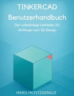 Tinkercad Benutzerhandbuch: Der vollständige Leitfaden für Anfänger zum 3D-Design (German Edition) B0GK6B32WN Book Cover