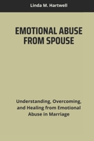 EMOTIONAL ABUSE FROM SPOUSE: Understanding, Overcoming, and Healing from Emotional Abuse in Marriage B0DRDLRVCQ Book Cover