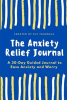 The Anxiety Relief Journal: A 30-Day Guided Journal to Ease Anxiety and Worry B08924GF4R Book Cover