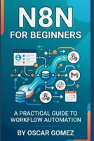 N8N for Beginners: A Practical Guide to Workflow Automation B0HJRBQCLR Book Cover
