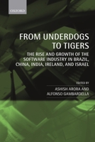 From Underdogs to Tigers: The Rise and Growth of the Software Industry in Brazil, China, India, Ireland, and Israel 0199275602 Book Cover