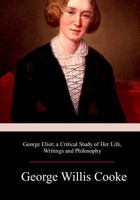 George Eliot; a Critical Study of Her Life, Writings & Philosophy 1976347203 Book Cover