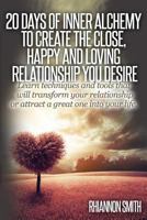 20 Days of Inner Alchemy to Create the Close, Happy and Loving Relationship You: Learn Techniques and Tools That Will Transform Your Relationship or Attract a Great One Into Your Life 1500478253 Book Cover