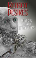 Robot Desires: The Social Behavior of Technology 0999795244 Book Cover