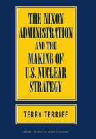 The Nixon Administration and the Making of U.S. Nuclear Strategy (Cornell Studies in Security Affairs) 0801430828 Book Cover