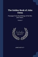Golden Book of John Owen: Passages from the Writings of the REV. John Owen .. Volume 1 134035912X Book Cover
