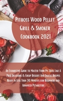 Pit Boss Wood Pellet Grill Cookbook 2021: Super Tasty Delicious and Cheap Dessert and Snacks Recipes Ready in Less Than 30 Minutes for Beginners and Advanced Pitmasters 1803011653 Book Cover