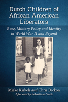 Dutch Children of African American Liberators: Race, Military Policy and Identity in World War II and Beyond 1476676933 Book Cover