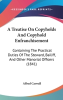 A Treatise On Copyholds And Copyhold Enfranchisement: Containing The Practical Duties Of The Steward, Bailiff, And Other Manorial Officers 1240072163 Book Cover