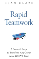 Rapid Teamwork: Essential Steps to Transform Any Group Into a GREAT Team 0996245812 Book Cover