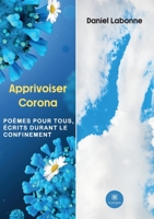 Apprivoiser Corona: Poèmes pour tous, écrits durant le confinement B0BPFJT5FL Book Cover