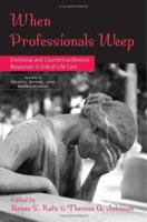 When Professionals Weep: Emotional and Countertransference Responses in End-of-Life Care (Series in Death, Dying, and Bereavement)