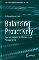 Balancing Proactively: Law and Interests in AI Driven Active Assisted Living (Data Science, Machine Intelligence, and Law, 9) 303233618X Book Cover
