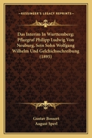 Das Interim In Wurttemberg; Pflazgraf Philipp Ludwig Von Neuburg, Sein Sohn Wolfgang Wilhelm Und Gelchichsschreibung (1895) 1160851131 Book Cover