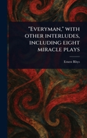 "Everyman," With Other Interludes, Including Eight Miracle Plays 1023026864 Book Cover