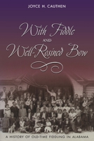 With Fiddle and Well-Rosined Bow: A History of Old-Time Fiddling in Alabama 0817310665 Book Cover