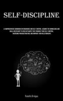 Self-Discipline: A Comprehensive Handbook On Endurance And Self-Control Acquire The Knowledge And Skills Necessary To Develop Habits That Enhance Your ... And Improve Your Relationships 1835732437 Book Cover