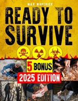 READY TO SURVIVE: Your Prepper's Survival Bible for Self-Sufficiency, Resilience and Readiness. Master Every Aspect of Preparedness, from Building a Survival Mindset to Water Security, Food Storage, B0DRT9Z9XG Book Cover