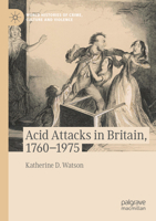 Acid Attacks in Britain, 1760–1975 (World Histories of Crime, Culture and Violence) 3031272749 Book Cover