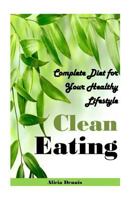 Clean Eating: Complete Diet for Your Healthy Lifestyle 1543206832 Book Cover
