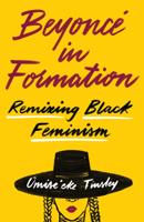 Beyoncé in Formation: Remixing Black Feminism 1477318399 Book Cover