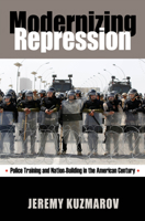 Modernizing Repression: Police Training and Nation-Building in the American Century 1558499164 Book Cover