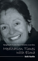 Meditation Times with Elma: Navigating the Troubles Seas of Dementia: a Love Story 1664232389 Book Cover