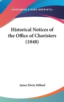 Historical Notices Of The Office Of Choristers 1164671065 Book Cover