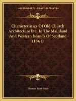 Characteristics Of Old Church Architecture Etc. In The Mainland And Western Islands Of Scotland 1165916991 Book Cover