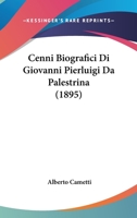 Cenni Biografici Di Giovanni Pierluigi Da Palestrina: Comp. Nell' Occasione Del 3.0 Centenario Della Sua Morte Da Alberto Cametti ... 1168061660 Book Cover