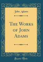 The Works of John Adams, Second President of the United States: Diary, With Passages From an Autobiography. Notes of Debates in the Continental Congress, in 1775 and 1776. Autobiography 1016344104 Book Cover