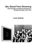 Ubu Saved from Drowning: Class Struggle and Statest Containment in Portugal and Spain, 1974-1977 0970030800 Book Cover