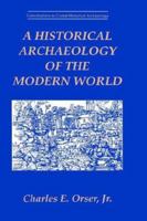 A Historical Archaeology of the Modern World (Contributions To Global Historical Archaeology) 1475789904 Book Cover