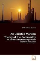 An Updated Marxian Theory of the Commodity: An Alternative Key to Making Sense of Capitalist Production 3639167449 Book Cover