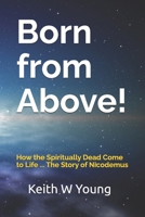 Born from Above!: How the Spiritually Dead Come to Life ... The Story of Nicodemus B0F4J54HQP Book Cover