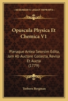 Opuscula Physica Et Chemica V1: Pleraque Antea Seorsim Edita, Jam Ab Auctore Collecta, Revisa Et Aucta (1779) 1166327760 Book Cover