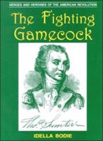 The Fighting Gamecock (Bodie, Idella. Heroes and Heroines of the American Revolution.) 0878441514 Book Cover