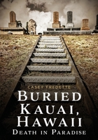 Buried Kauai, Hawaii: Death in Paradise (Buried America) 1634996437 Book Cover