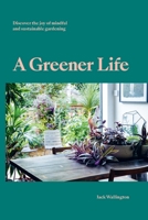 A Greener Life: Discover the joy of mindful and sustainable gardening 0857828932 Book Cover