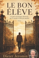 LE BON ÉLÈVE: Le jour où Georges découvrit que le monde n'était pas parfait (French Edition) B0H7XD38R6 Book Cover