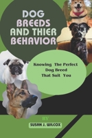 DOG BREEDS AND THIER BEHAVIOR: KNOWING THE PERFECT DOG BREED THAT SUIT YOU B0CD95GQ6F Book Cover