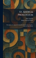 St. Answlm Proslogium: Monolgium; An Appendix Inbehalf of the Fool by Gaunilon; And Cur Deus Homo 102600344X Book Cover