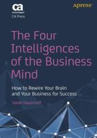 The Four Intelligences of the Business Mind: How to Rewire Your Brain and Your Business for Success 1430261633 Book Cover
