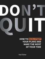 Don't Quit: How to kick-start your plans and make the most of your time 178685774X Book Cover