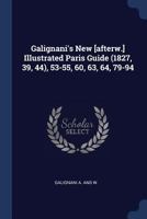 Galignani's New [afterw.] Illustrated Paris Guide (1827, 39, 44), 53-55, 60, 63, 64, 79-94 1273714628 Book Cover