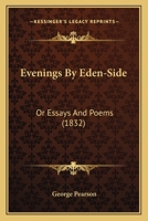 Evenings By Eden-Side: Or Essays And Poems 1166957535 Book Cover